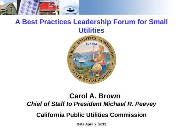 600x450 Title page, in A Best Practices Leadership Forum for Small Utilities, by Carol A. Brown, Chief of Staff to President Michael R. Peevey, 2 April 2013
