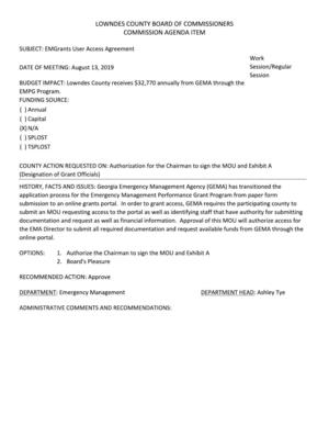 [EMGrants User Access Agreement Work DATE OF MEETING: August 13, 2019 Session/Regular Session BUDGET IMPACT: Lowndes County receives $32,770 annually from GEMA through the EMPG Program. FUNDING SOURCE: () Annual (_) Capital (xX) N/A ( ) SPLOST ( ) TSPLOST]