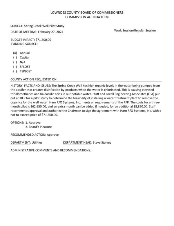 [BUDGET IMPACT: $71,500.00 Spring Creek well has high organic levels in the water being pumped from the aquifer that creates disinfection byproducts when the water is chlorinated... causing elevated trihalomethanes and haloacidic acids... RFP for a pilot study ... feasibility of installing a water treatment plant ... Harn RO ... three-month pilot is $62,650.00, an extra month can be added if needed for an additional $8,850.00.]