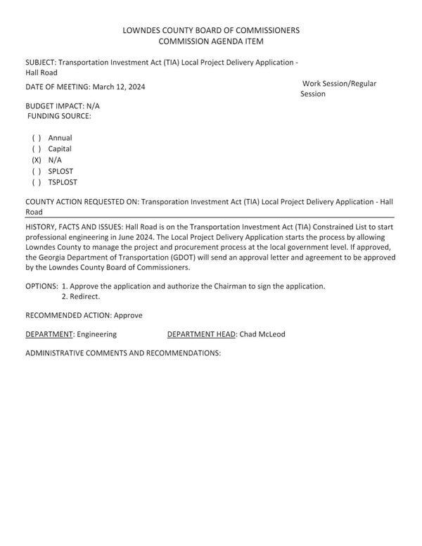 [BUDGET IMPACT: N/A Hall Road is on the [TIA] Constrained List to start professional engineering in June 2024. The Local Project Delivery Application starts the process by allowing Lowndes County to manage the project and procurement process at the local government level.]