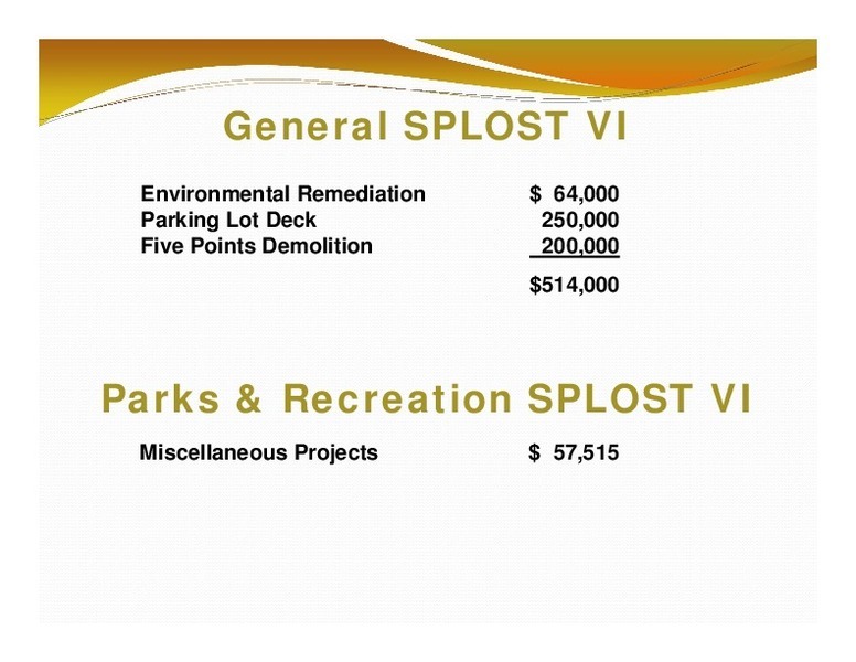 General SPLOST VI: Environmental Remediation; $ 64,000; Parking Lot Deck; 250,000; Five Points Demolition; 200,000; $514,000; Parks & Recreation SPLOST VI; Miscellaneous Projects; $ 57,515
