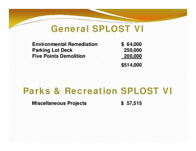 [General SPLOST VI: Environmental Remediation; $ 64,000; Parking Lot Deck; 250,000; Five Points Demolition; 200,000; $514,000; Parks & Recreation SPLOST VI; Miscellaneous Projects; $ 57,515]